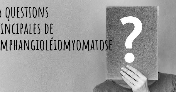 25 questions principales de Lymphangioléiomyomatose   
