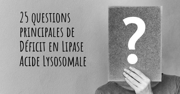 25 questions principales de Déficit en Lipase Acide Lysosomale   