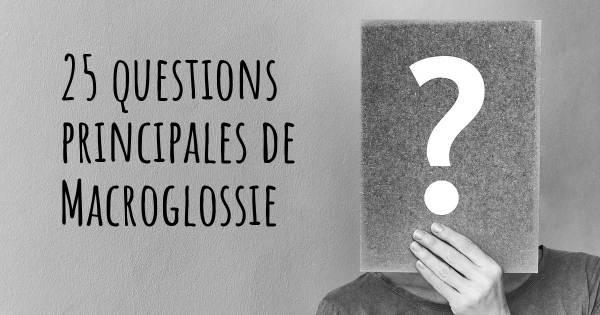 25 questions principales de Macroglossie   