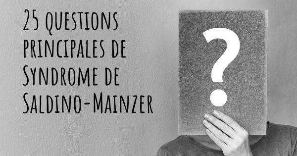 25 questions principales de Syndrome de Saldino-Mainzer   