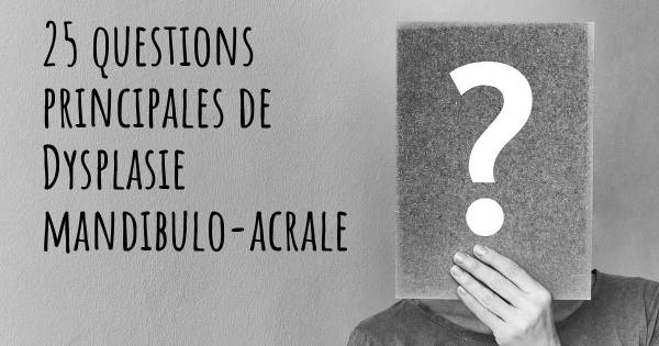 25 questions principales de Dysplasie mandibulo-acrale   