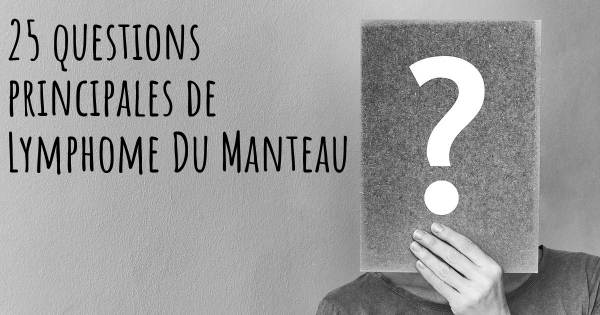 25 questions principales de Lymphome Du Manteau   