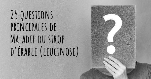 25 questions principales de Maladie du sirop d'érable (leucinose)   