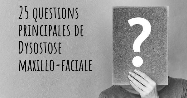 25 questions principales de Dysostose maxillo-faciale   