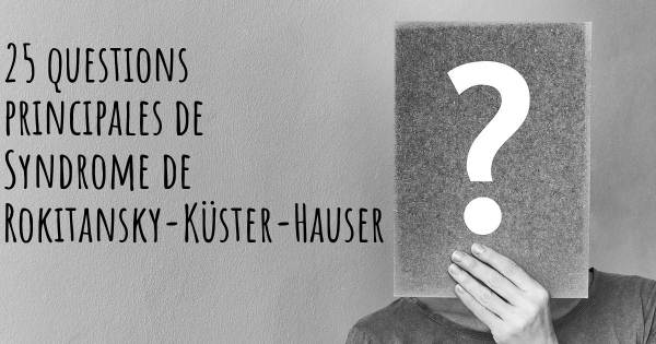 25 questions principales de Syndrome de Rokitansky-Küster-Hauser   