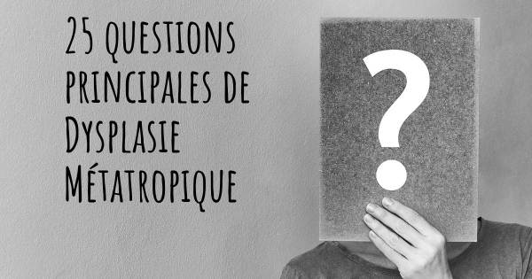 25 questions principales de Dysplasie Métatropique   