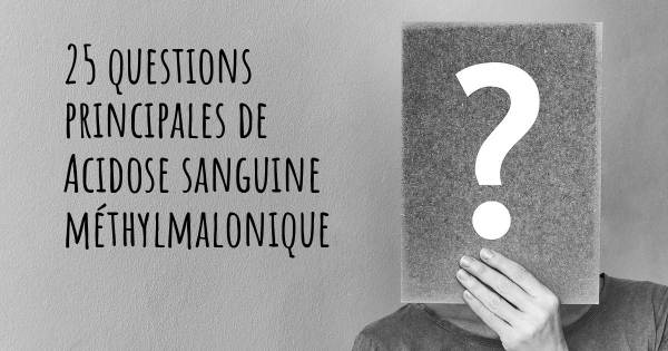 25 questions principales de Acidose sanguine méthylmalonique   