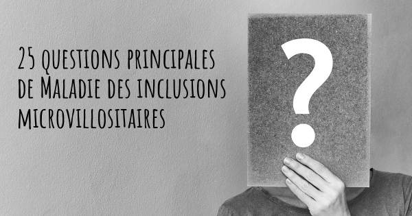 25 questions principales de Maladie des inclusions microvillositaires   