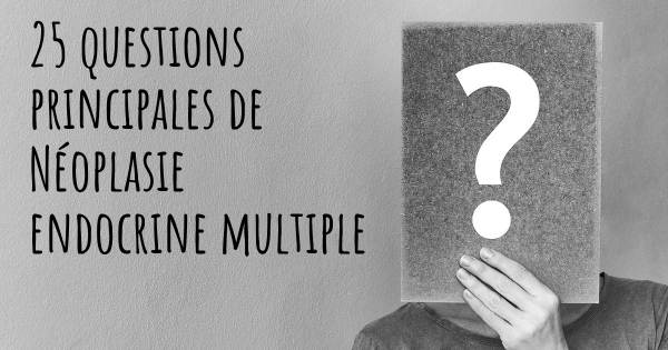 25 questions principales de Néoplasie endocrine multiple   