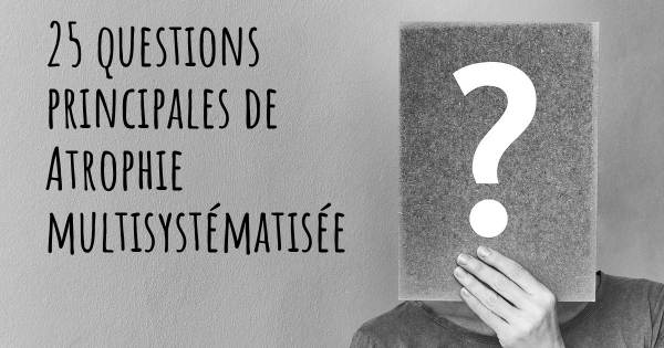 25 questions principales de Atrophie multisystématisée   