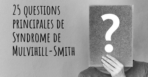 25 questions principales de Syndrome de Mulvihill-Smith   