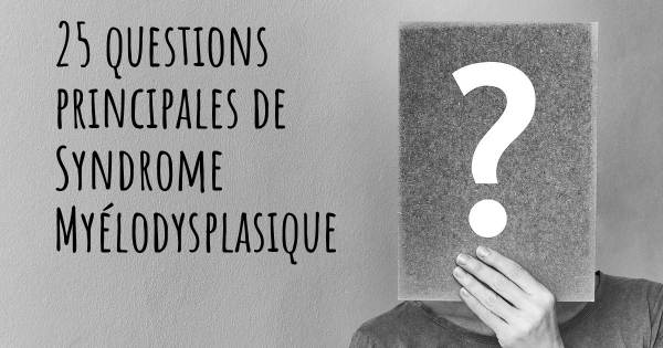 25 questions principales de Syndrome Myélodysplasique   
