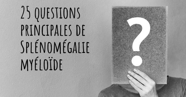 25 questions principales de Splénomégalie myéloïde   