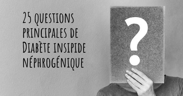 25 questions principales de Diabète insipide néphrogénique   