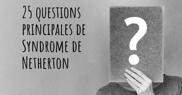 25 questions principales de Syndrome de Netherton   