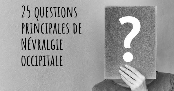 25 questions principales de Névralgie occipitale   