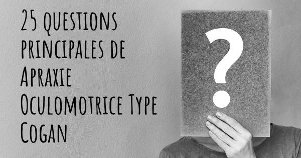 25 questions principales de Apraxie Oculomotrice Type Cogan   