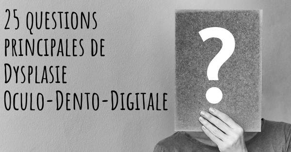 25 questions principales de Dysplasie Oculo-Dento-Digitale   