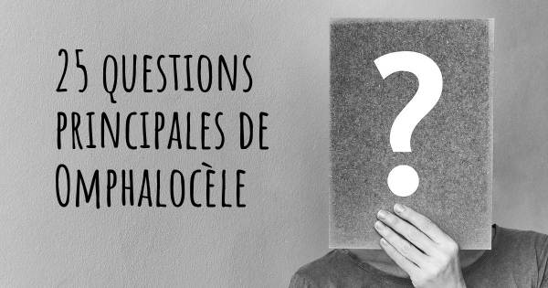 25 questions principales de Omphalocèle   