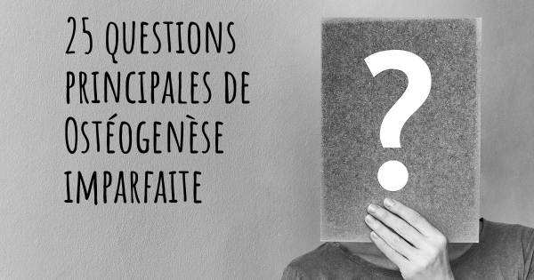 25 questions principales de Ostéogenèse imparfaite   