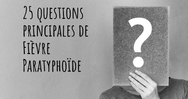 25 questions principales de Fièvre Paratyphoïde   