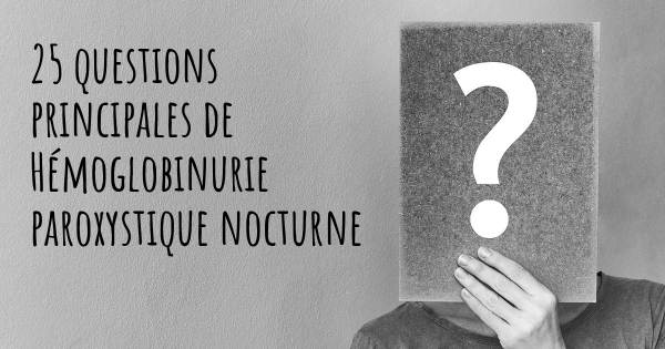 25 questions principales de Hémoglobinurie paroxystique nocturne   