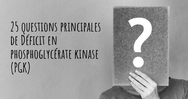 25 questions principales de Déficit en phosphoglycérate kinase (PGK)   