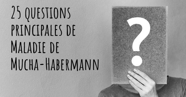 25 questions principales de Maladie de Mucha-Habermann   