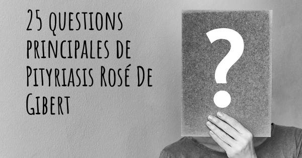 25 questions principales de Pityriasis Rosé De Gibert   