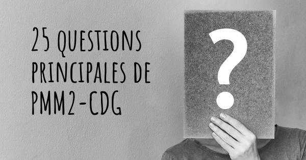 25 questions principales de PMM2-CDG   