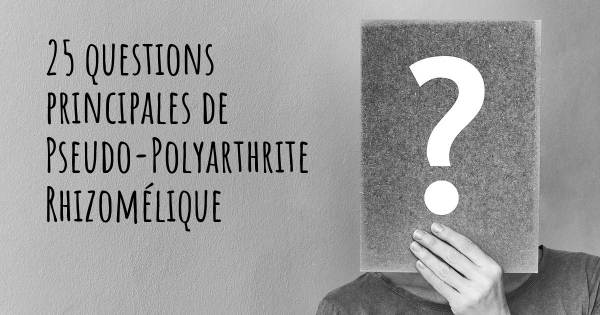 25 questions principales de Pseudo-Polyarthrite Rhizomélique   