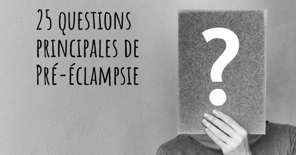 25 questions principales de Pré-éclampsie   