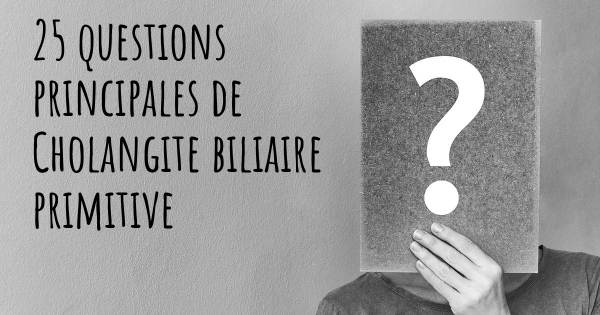 25 questions principales de Cholangite biliaire primitive   