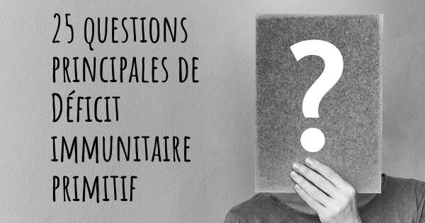 25 questions principales de Déficit immunitaire primitif   