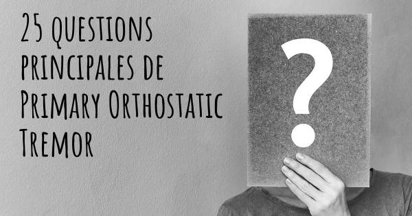 25 questions principales de Primary Orthostatic Tremor   