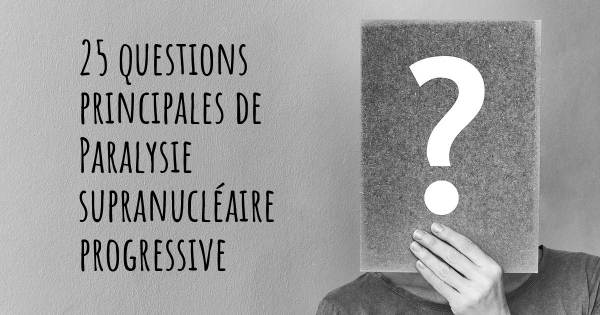 25 questions principales de Paralysie supranucléaire progressive   