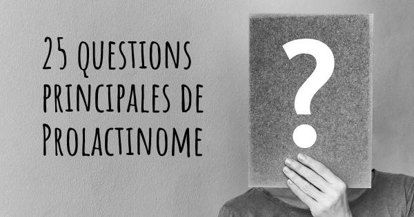 25 questions principales de Prolactinome   