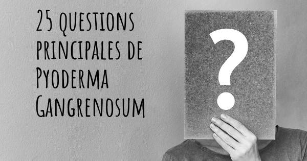 25 questions principales de Pyoderma Gangrenosum   