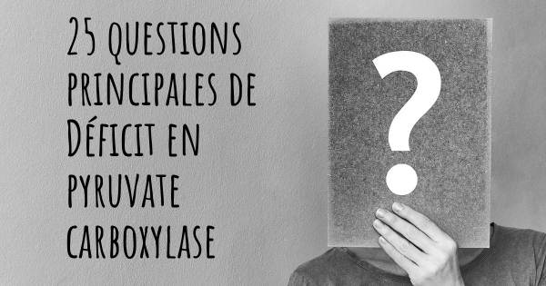 25 questions principales de Déficit en pyruvate carboxylase   