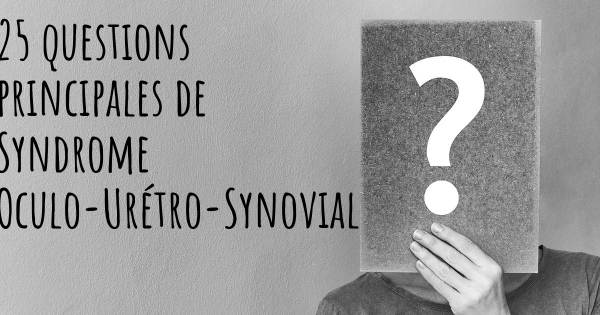 25 questions principales de Syndrome Oculo-Urétro-Synovial   