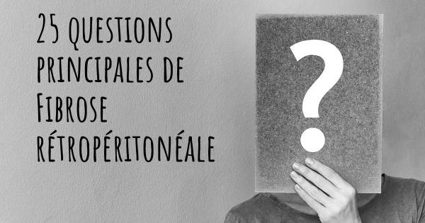 25 questions principales de Fibrose rétropéritonéale   