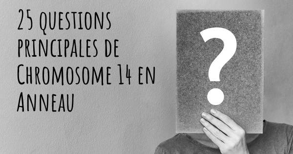 25 questions principales de Chromosome 14 en Anneau   