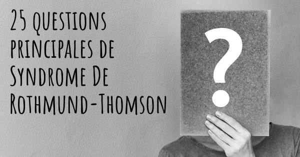 25 questions principales de Syndrome De Rothmund-Thomson   