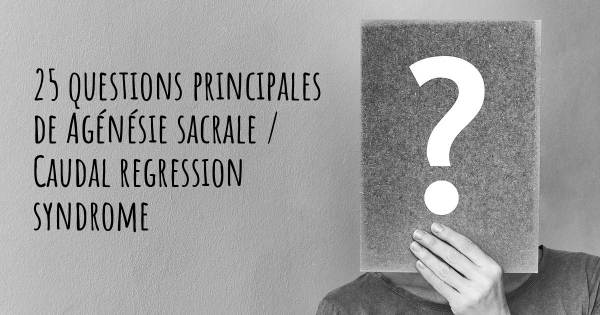 25 questions principales de Agénésie sacrale / Caudal regression syndrome   
