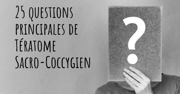 25 questions principales de Tératome Sacro-Coccygien   