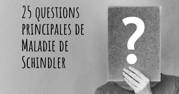 25 questions principales de Maladie de Schindler   