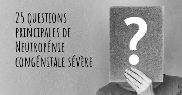 25 questions principales de Neutropénie congénitale sévère   