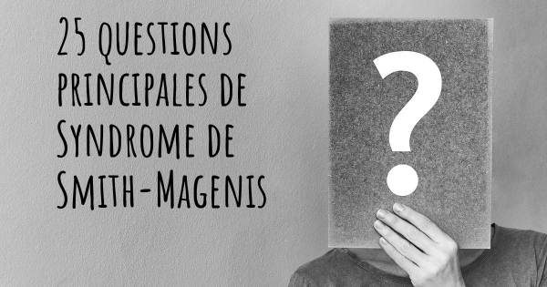 25 questions principales de Syndrome de Smith-Magenis   