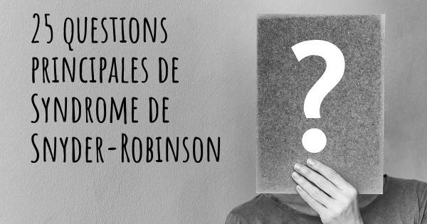 25 questions principales de Syndrome de Snyder-Robinson   