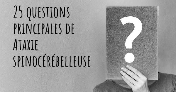 25 questions principales de Ataxie spinocérébelleuse   